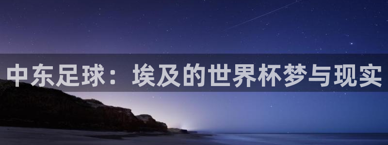 2026世预赛赛程表：中东足球：埃及的世界杯梦与现实