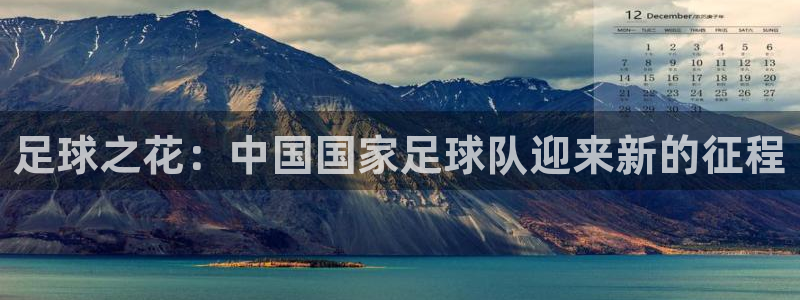 2026年世界杯直播平台：足球之花：中国国家足球队迎来新的征程